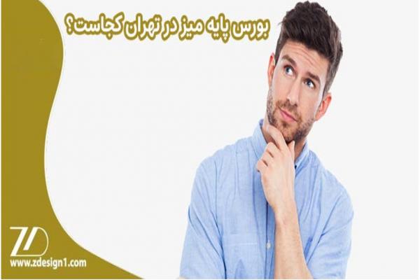 بورس پایه میز در تهران کجاست؟